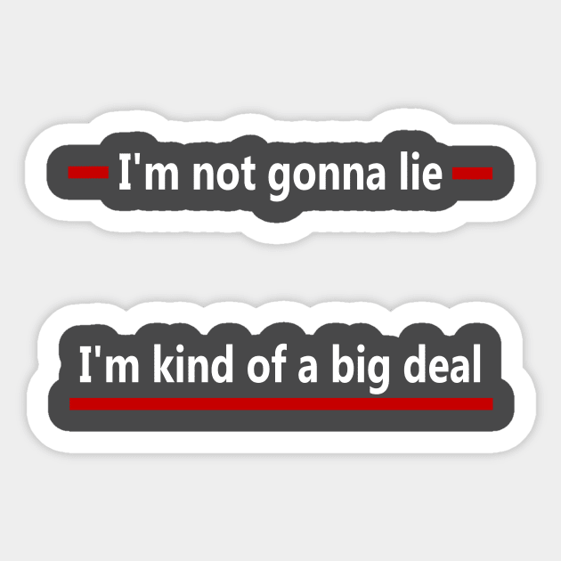 Not gonna lie, I'm kind of a big deal Sticker by benhonda2